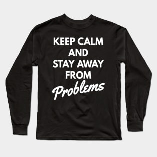 Keep calm and stay away from problems, No problems Long Sleeve T-Shirt